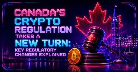 Canada’s Crypto Regulation Takes a New Turn: Key Regulatory Changes Explained