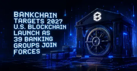 BankChain Targets 2027 U.S. Blockchain Launch as 39 Banking Groups Join Forces
