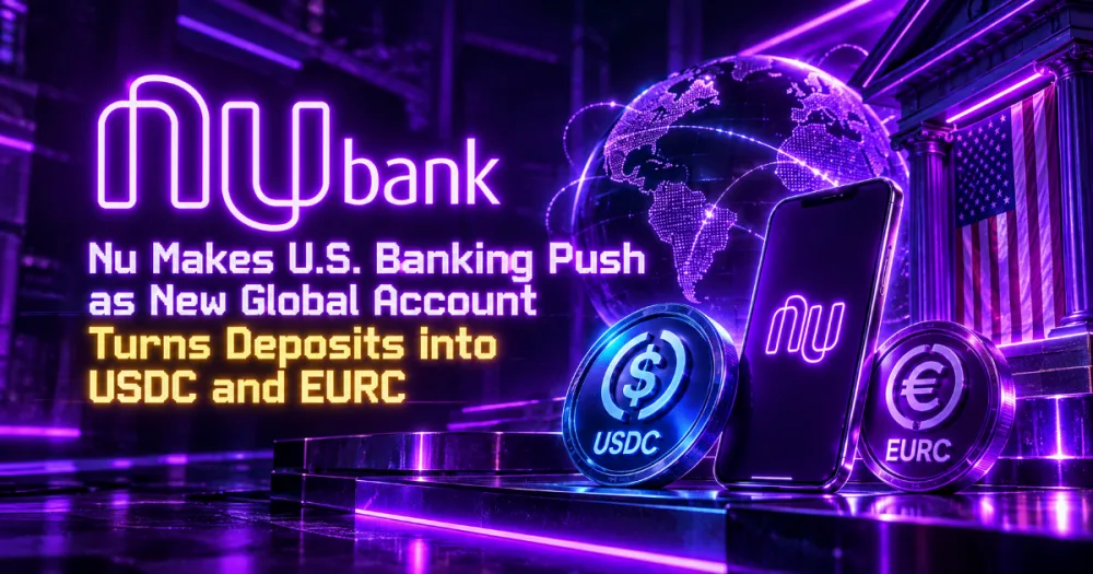 Nu Makes U.S. Banking Push as New Global Account Turns Deposits Into USDC and EURC - Bitcoin Foundation